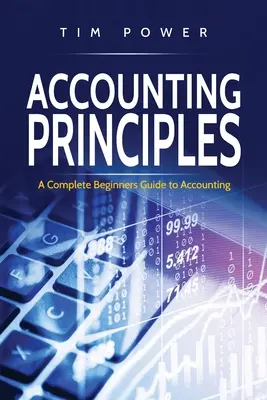 Principes de comptabilité : Un guide complet de la comptabilité pour les débutants - Accounting Principles: A Complete Beginners Guide to Accounting