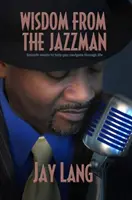 Wisdom from the Jazzman : Smooth Words to Help You Navigate Through Life (La sagesse du jazzman : des mots doux pour vous aider à naviguer dans la vie) - Wisdom from the Jazzman: Smooth Words to Help You Navigate Through Life