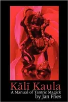 Kali Kaula : un manuel de magie tantrique - Kali Kaula: A Manual of Tantric Magick