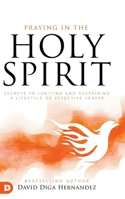 Prier dans l'Esprit Saint : Les secrets pour déclencher et maintenir un style de vie de prière efficace - Praying in the Holy Spirit: Secrets to Igniting and Sustaining a Lifestyle of Effective Prayer