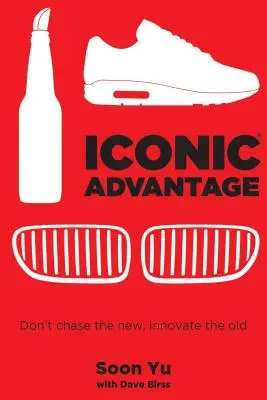 L'avantage iconique : Ne chassez pas le nouveau, innovez l'ancien - Iconic Advantage: Don't Chase the New, Innovate the Old