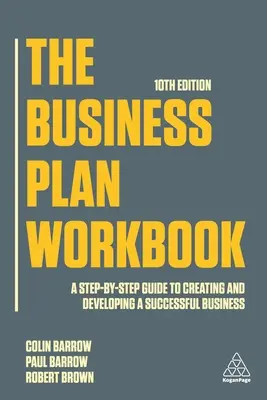 Le manuel du plan d'affaires : Un guide étape par étape pour créer et développer une entreprise prospère - The Business Plan Workbook: A Step-By-Step Guide to Creating and Developing a Successful Business