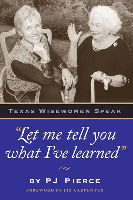 Laissez-moi vous dire ce que j'ai appris : Les sages du Texas s'expriment - Let Me Tell You What I've Learned: Texas Wisewomen Speak
