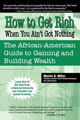 Comment devenir riche quand on n'a rien : Le guide afro-américain pour gagner et construire la richesse - How to Get Rich When You Ain't Got Nothing: The African-American Guide to Gaining and Building Wealth