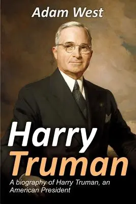 Harry Truman : Biographie de Harry Truman, président américain. - Harry Truman: A biography of Harry Truman, an American President