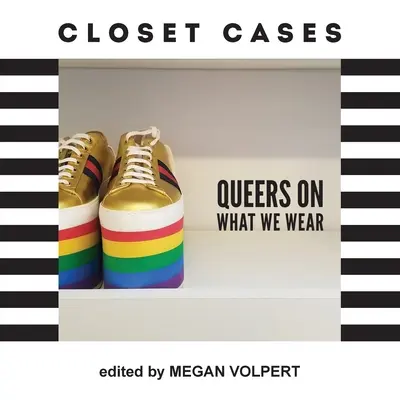 Closet Cases : Des homosexuels sur ce que nous portons - Closet Cases: Queers on What We Wear