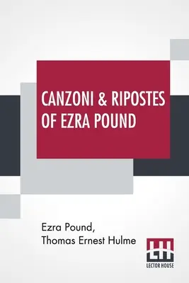 Canzoni & Ripostes d'Ezra Pound : Whereto Are Appended The Complete Poetical Works Of T. E. Hulme (1912) - Canzoni & Ripostes Of Ezra Pound: Whereto Are Appended The Complete Poetical Works Of T. E. Hulme