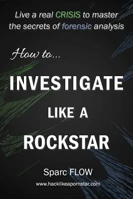 Comment enquêter comme une star : Vivez une vraie crise pour maîtriser les secrets de l'analyse médico-légale - How to Investigate Like a Rockstar: Live a real crisis to master the secrets of forensic analysis