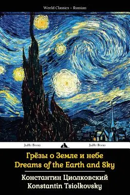 Rêves de la terre et du ciel : Recueil des œuvres de Tsiolkovski - Dreams of the Earth and Sky: Collected Works of Tsiolkovsky