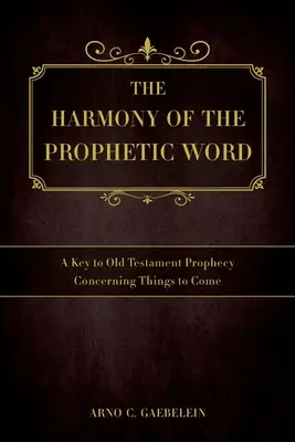 L'harmonie de la parole prophétique : Une clé pour la prophétie de l'Ancien Testament concernant les choses à venir - The Harmony of the Prophetic Word: A Key to Old Testament Prophecy Concerning Things to Come