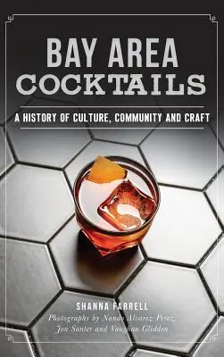 Bay Area Cocktails : Une histoire de culture, de communauté et d'artisanat - Bay Area Cocktails: A History of Culture, Community and Craft