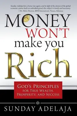 L'argent ne vous rendra pas riche : Les principes de Dieu pour la vraie richesse, la prospérité et le succès - Money Won't Make You Rich: God's Principles for True Wealth, Prosperity, and Success