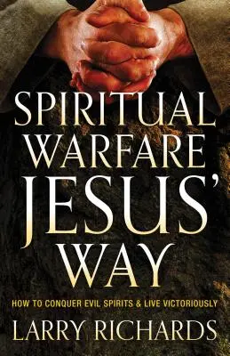 La guerre spirituelle à la manière de Jésus : Comment vaincre les mauvais esprits et vivre victorieusement - Spiritual Warfare Jesus' Way: How to Conquer Evil Spirits and Live Victoriously