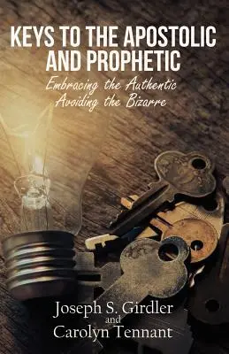 Les clés de l'apostolat et de la prophétie : Embrasser l'authentique - Éviter le bizarre - Keys to the Apostolic and Prophetic: Embracing the Authentic-Avoiding the Bizarre