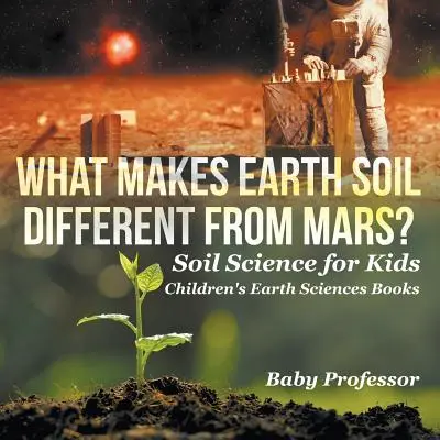 Qu'est-ce qui différencie le sol de la Terre de celui de Mars ? - Soil Science for Kids - Livres pour enfants sur les sciences de la terre - What Makes Earth Soil Different from Mars? - Soil Science for Kids - Children's Earth Sciences Books