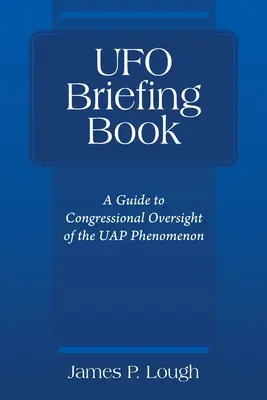 UFO Briefing Book : Un guide pour la surveillance du phénomène UAP par le Congrès - UFO Briefing Book: A Guide to Congressional Oversight of the UAP Phenomenon