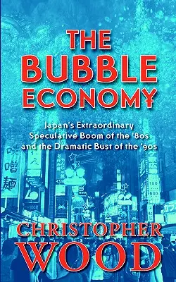 L'économie de la bulle : L'extraordinaire boom spéculatif japonais des années 80 et l'effondrement dramatique des années 90 - The Bubble Economy: Japan's Extraordinary Speculative Boom of the '80s and the Dramatic Bust of the '90s