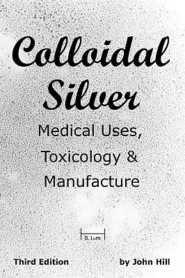 Argent colloïdal : utilisations médicales, toxicologie et fabrication - Colloidal Silver Medical Uses, Toxicology & Manufacture