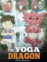 Le dragon du yoga : Un livre de dragon sur le yoga. Apprenez à votre dragon à faire du yoga. Une histoire mignonne pour enseigner aux enfants le pouvoir du yoga pour se fortifier. - The Yoga Dragon: A Dragon Book about Yoga. Teach Your Dragon to Do Yoga. A Cute Children Story to Teach Kids the Power of Yoga to Stren