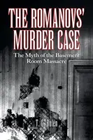 L'affaire du meurtre des Romanov : le mythe du massacre de la salle du sous-sol - The Romanovs' Murder Case: The Myth of the Basement Room Massacre