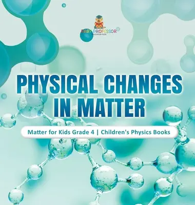 Les changements physiques de la matière - Matter for Kids Grade 4 - Livres pour enfants sur la physique - Physical Changes in Matter - Matter for Kids Grade 4 - Children's Physics Books