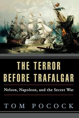 La terreur avant Trafalgar : Nelson, Napoléon et la guerre secrète - The Terror Before Trafalgar: Nelson, Napoleon, and the Secret War