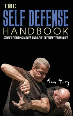 Le manuel d'autodéfense : Les meilleurs mouvements de combat de rue et techniques d'autodéfense - The Self-Defense Handbook: The Best Street Fighting Moves and Self-Defense Techniques