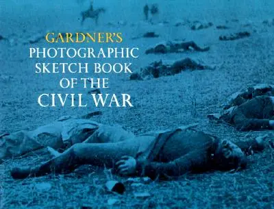 Le carnet de croquis photographiques de Gardner sur la guerre civile - Gardner's Photographic Sketch Book of the Civil War