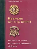 Les gardiens de l'esprit : Le corps des cadets de l'université Texas A&m, 1876-2001 - Keepers of the Spirit: The Corps of Cadets at Texas A&m University, 1876-2001