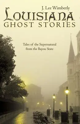Histoires de fantômes de Louisiane : Histoires de fantômes de Louisiane : Histoires surnaturelles de l'État du Bayou - Louisiana Ghost Stories: Tales of the Supernatural from the Bayou State