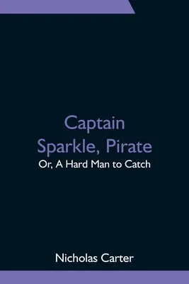 Capitaine Sparkle, pirate ; ou, un homme difficile à attraper - Captain Sparkle, Pirate; Or, A Hard Man to Catch