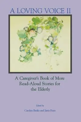 Une voix aimante II : un livre pour les soignants contenant d'autres histoires à lire à haute voix pour les personnes âgées - A Loving Voice II: A Caregiver's Book of More Read-Aloud Stories for the Elderly