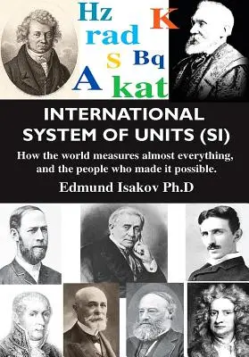 Système international d'unités (Si) : Comment le monde mesure presque tout, et les personnes qui l'ont rendu possible - International System of Units (Si): How the World Measures Almost Everything, and the People Who Made It Possible