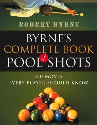 Le livre complet des coups de billard de Byrne : 350 mouvements que tout joueur devrait connaître - Byrne's Complete Book of Pool Shots: 350 Moves Every Player Should Know