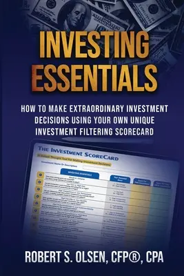 L'essentiel de l'investissement : Comment prendre des décisions d'investissement extraordinaires en utilisant votre propre carte de pointage de filtrage d'investissement unique - Investing Essentials: How To Make Extraordinary Investment Decisions Using Your Own Unique Investment Filtering Scorecard