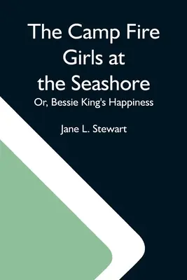 Les filles du feu au bord de la mer ; ou le bonheur de Bessie King - The Camp Fire Girls At The Seashore; Or, Bessie King'S Happiness