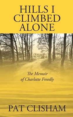 Collines que j'ai gravies seule : Les mémoires de Charlotte Freedly - Hills I Climbed Alone: The Memoir of Charlotte Freedly