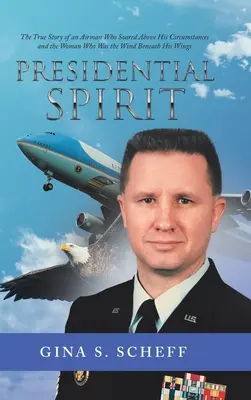 L'esprit présidentiel : L'histoire vraie d'un aviateur qui s'est élevé au-dessus des circonstances et de la femme qui était le vent sous ses ailes - Presidential Spirit: The True Story of an Airman Who Soared Above His Circumstances and the Woman Who Was the Wind Beneath His Wings