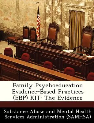 Kit de psychopédagogie familiale sur les pratiques fondées sur des données probantes (Ebp) : Les preuves - Family Psychoeducation Evidence-Based Practices (Ebp) Kit: The Evidence