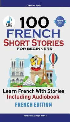 100 histoires courtes françaises pour débutants Apprendre le français avec des histoires et un livre audio : (French Edition Foreign Language Book 1) - 100 French Short Stories for Beginners Learn French with Stories Including Audiobook: (French Edition Foreign Language Book 1)