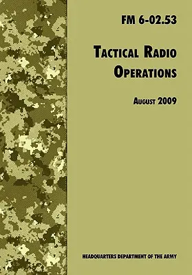 Opérations radio tactiques : Le manuel de terrain officiel de l'armée américaine FM 6-02.53 (révision d'août 2009) - Tactical Radio Operations: The Official U.S. Army Field Manual FM 6-02.53 (August 2009 revision)