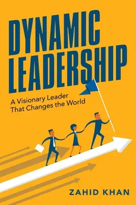 Le leadership dynamique : Un leader visionnaire qui change le monde - Dynamic Leadership: A Visionary Leader That Changes the World