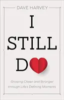 I Still Do : Se rapprocher et se renforcer dans les moments décisifs de la vie - I Still Do: Growing Closer and Stronger Through Life's Defining Moments