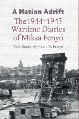 Une nation à la dérive : Les journaux de guerre de 1944-1945 de Miksa Fenyő - A Nation Adrift: The 1944-1945 Wartime Diaries of Miksa Fenyő