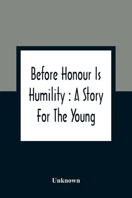 Avant l'honneur, il y a l'humilité : Une histoire pour les jeunes - Before Honour Is Humility: A Story For The Young