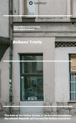 La trinité des Balkans : Le rôle des États-Unis dans les relations entre la République islamique d'Iran et les pays des Balkans - Balkans' Trinity: The Role of the United States in the Relations between the Islamic Republic of Iran and the Balkan Countries