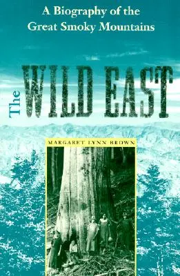 L'Est sauvage : Une biographie des Great Smoky Mountains - The Wild East: A Biography of the Great Smoky Mountains