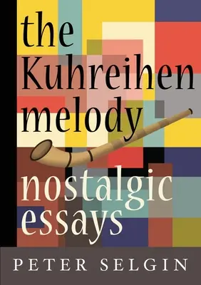 La mélodie de Kuhreihen : Essais nostalgiques de Peter Selgin - The Kuhreihen Melody: Nostalgic Essays by Peter Selgin