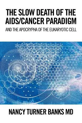 La mort lente du paradigme Sida/Cancer : Et l'apocryphe de la cellule eucaryote - The Slow Death of the Aids/Cancer Paradigm: And the Apocrypha of the Eukaryotic Cell