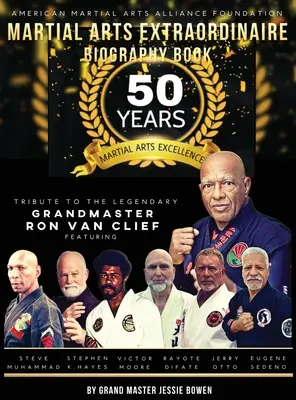 Livre biographique sur les arts martiaux extraordinaires : 50 ans d'excellence en arts martiaux Hommage au légendaire grand maître Ron Van Clief : 50 ans d'excellence en arts martiaux - Martial Arts Extraordinaire Biography Book: 50 Years of Martial Arts Excellence Tribute to the Legendary Grandmaster Ron Van Clief: 50 Years of Martia